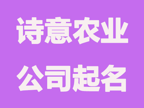 有诗意农业公司名字,诗情画意公司起名大全